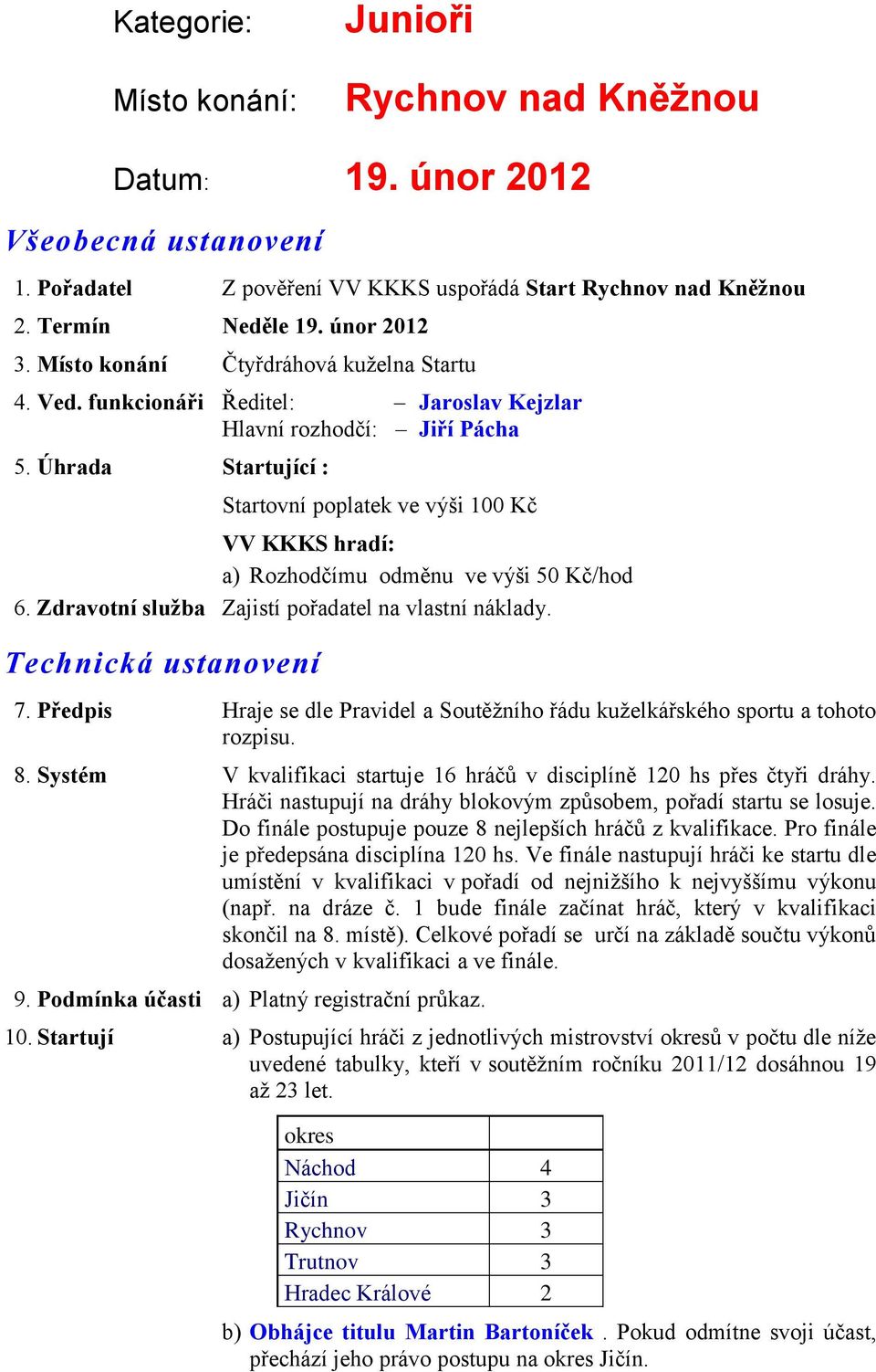 Úhrada Startující : Startovní poplatek ve výši 100 Kč VV KKKS hradí: a) Rozhodčímu odměnu ve výši 50 Kč/hod 6. Zdravotní služba Zajistí pořadatel na vlastní náklady. Technická ustanovení 7.