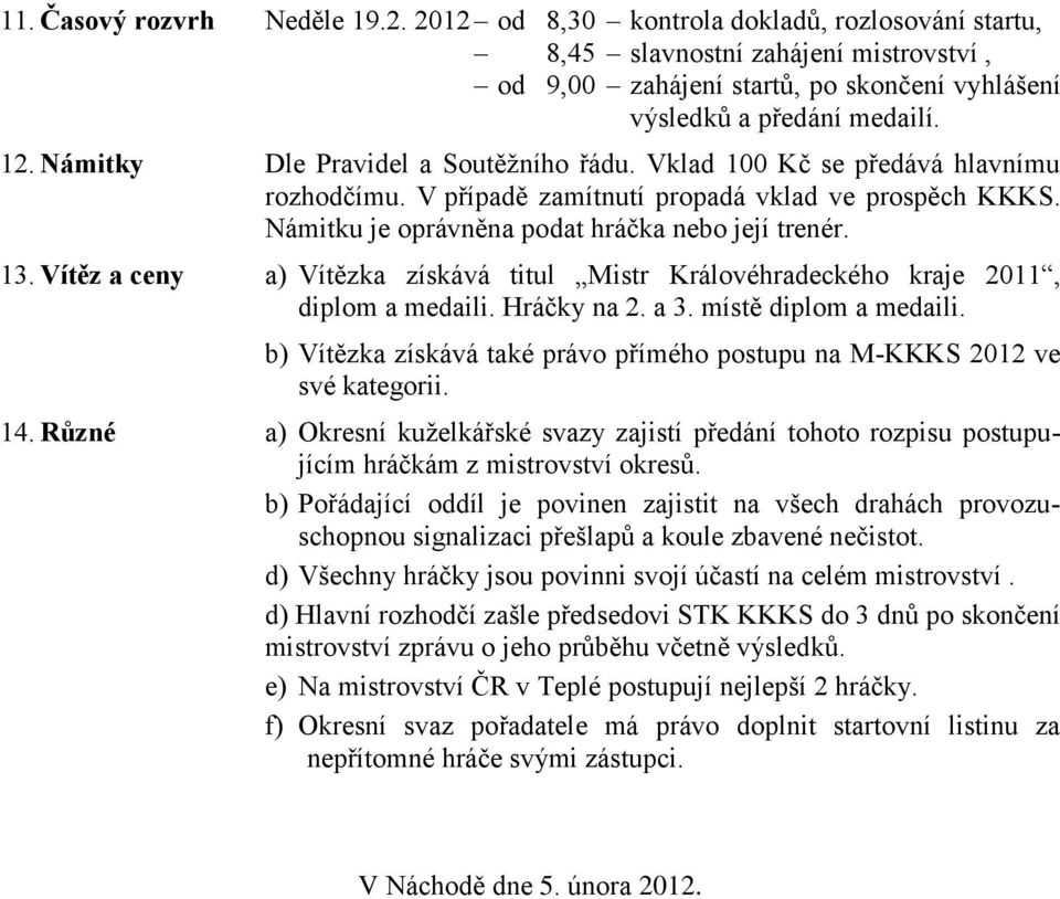 Vítěz a ceny a) Vítězka získává titul Mistr Královéhradeckého kraje 2011, diplom a medaili. Hráčky na 2. a 3. místě diplom a medaili.