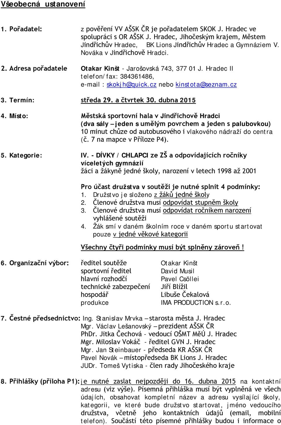 Hradec II telefon/fax: 384361486, e-mail : skokjh@quick.cz nebo kinstota@seznam.cz 3. Termín: středa 29. a čtvrtek 30. dubna 2015 4.