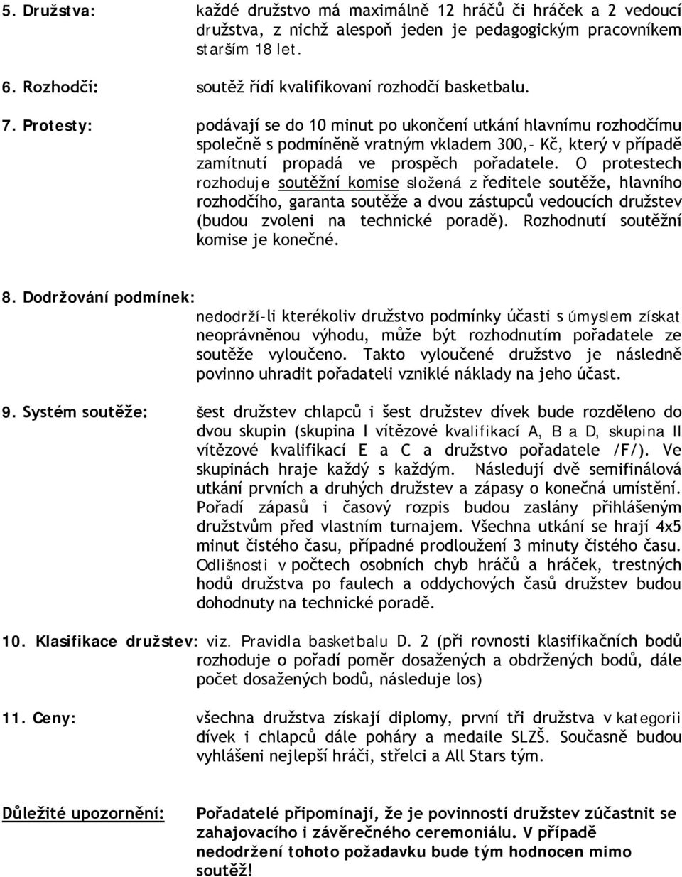 Protesty: podávají se do 10 minut po ukončení utkání hlavnímu rozhodčímu společně s podmíněně vratným vkladem 300,- Kč, který v případě zamítnutí padá ve spěch pořadatele.