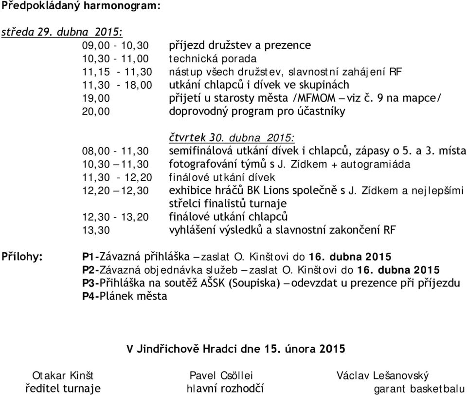 přijetí u starosty města /MFMOM viz č. 9 na mapce/ 20,00 dovodný gram účastníky čtvrtek 30. dubna 2015: 08,00-11,30 semifinálová utkání dívek i chlapců, zápasy o 5. a 3.