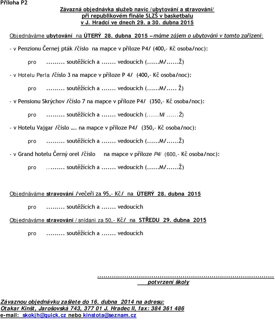 ..Ž) - v Hotelu Perla /číslo 3 na mapce v příloze P 4/ (400,- Kč osoba/noc):... soutěžících a... vedoucích (...M/... Ž) - v Pensionu Skrýchov /číslo 7 na mapce v příloze P4/ (350,- Kč osoba/noc):.