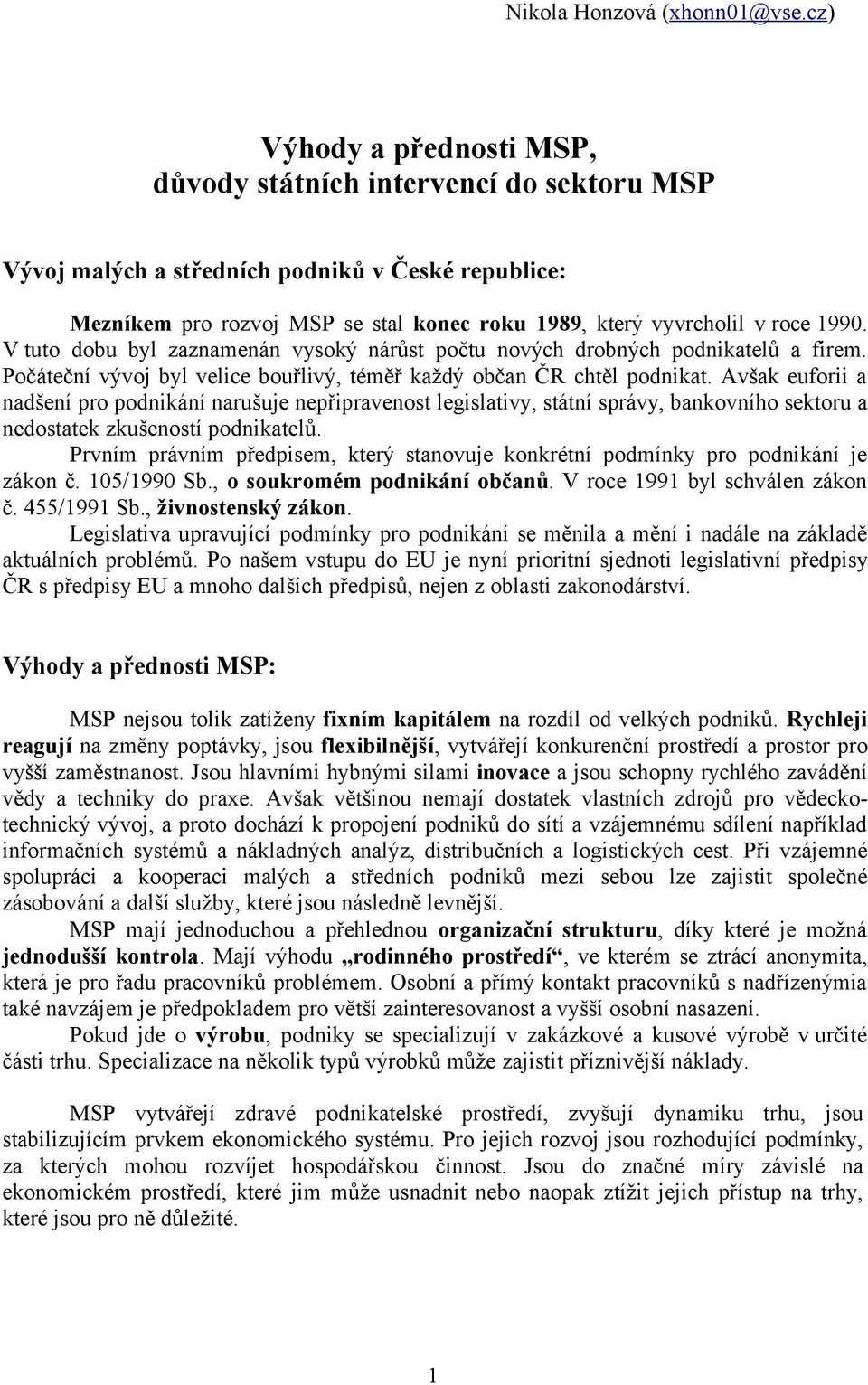 Avšak euforii a nadšení pro podnikání narušuje nepřipravenost legislativy, státní správy, bankovního sektoru a nedostatek zkušeností podnikatelů.