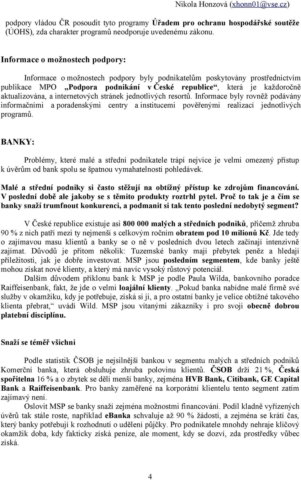 internetových stránek jednotlivých resortů. Informace byly rovněž podávány informačními a poradenskými centry a institucemi pověřenými realizací jednotlivých programů.
