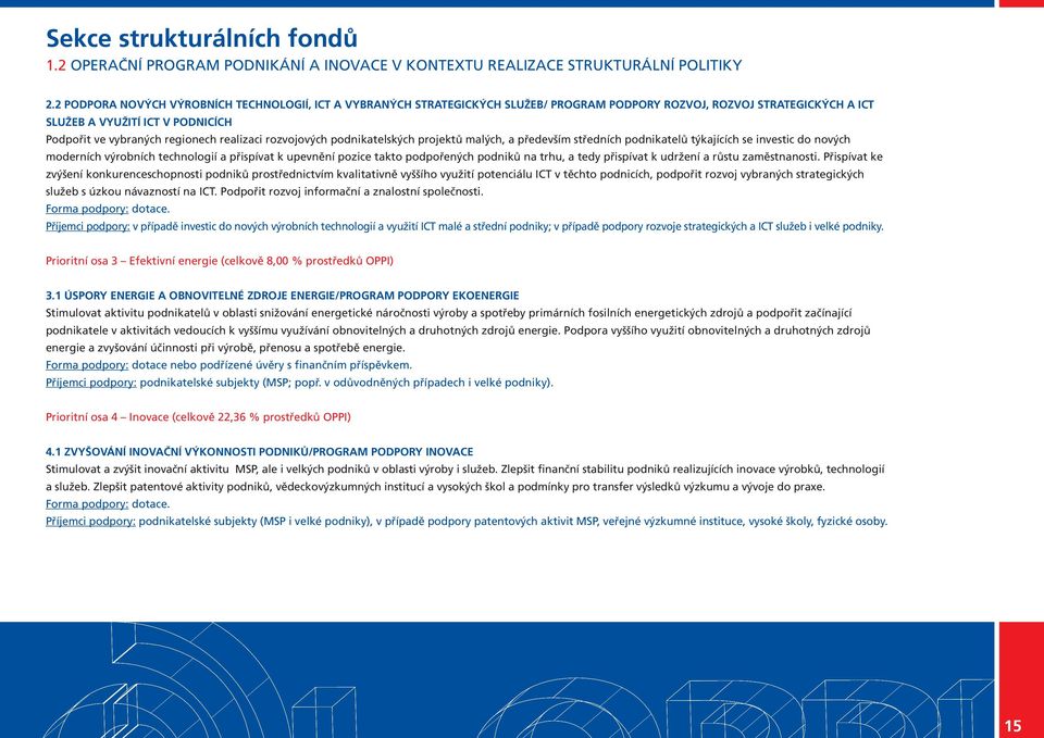 realizaci rozvojových podnikatelských projektů malých, a především středních podnikatelů týkajících se investic do nových moderních výrobních technologií a přispívat k upevnění pozice takto