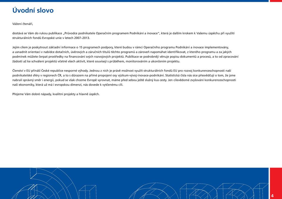 Jejím cílem je poskytnout základní informace o 15 programech podpory, které budou v rámci Operačního programu Podnikání a inovace implementovány, a usnadnit orientaci v nabídce dotačních, úvěrových a