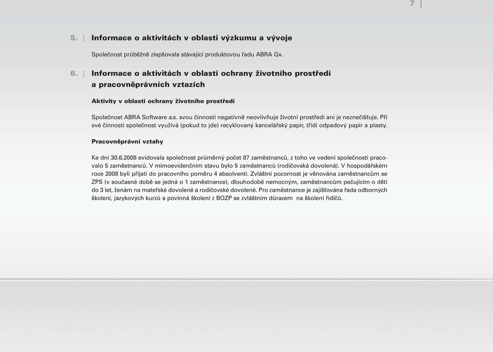 Při své činnosti společnost využívá (pokud to jde) recyklovaný kancelářský papír, třídí odpadový papír a plasty. Pracovněprávní vztahy Ke dni 3.6.