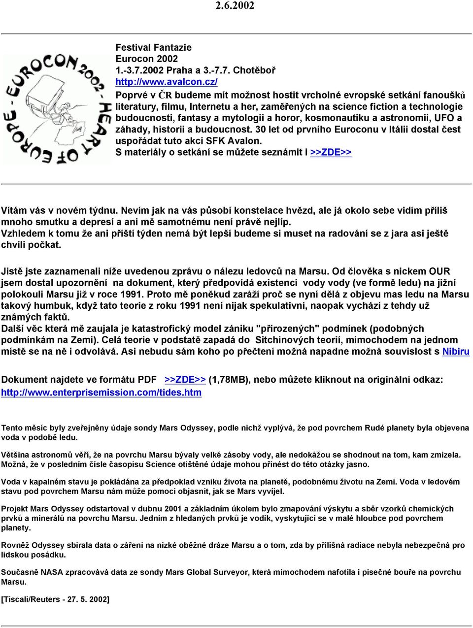 kosmonautiku a astronomii, UFO a záhady, historii a budoucnost. 30 let od prvního Euroconu v Itálii dostal čest uspořádat tuto akci SFK Avalon.