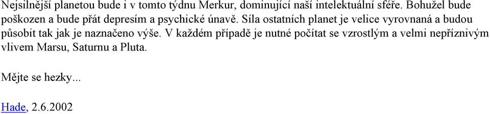 Síla ostatních planet je velice vyrovnaná a budou působit tak jak je naznačeno výše.