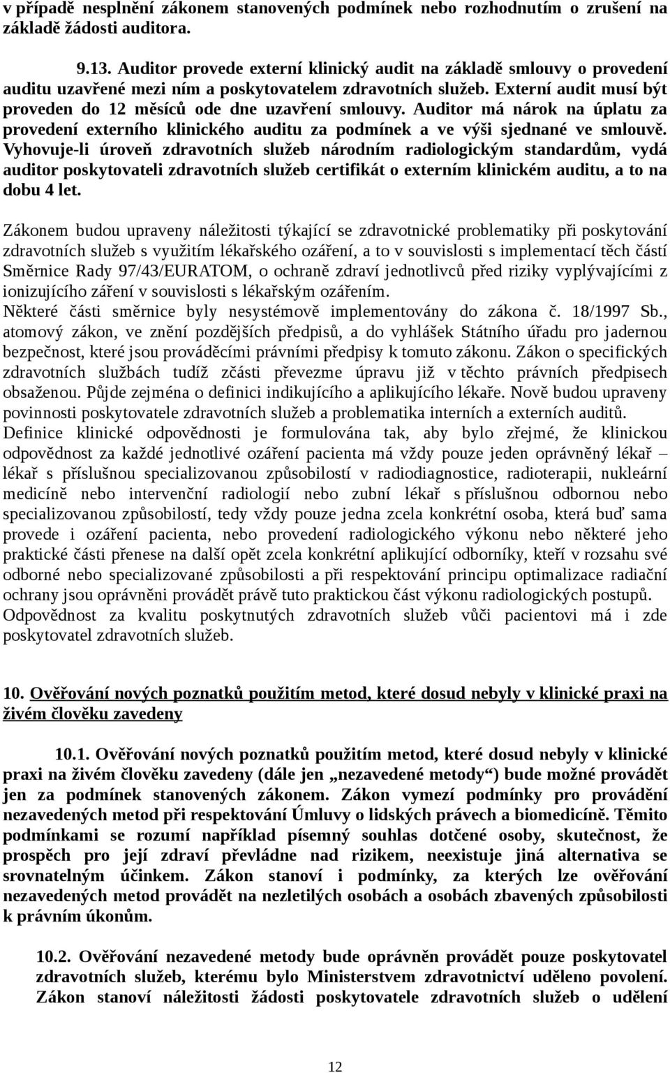 Externí audit musí být proveden do 12 měsíců ode dne uzavření smlouvy. Auditor má nárok na úplatu za provedení externího klinického auditu za podmínek a ve výši sjednané ve smlouvě.