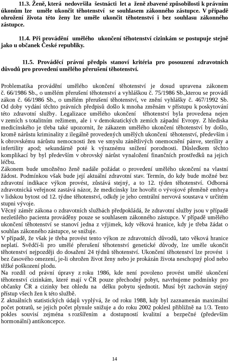 Při provádění umělého ukončení těhotenství cizinkám se postupuje stejně jako u občanek České republiky. 11.5.