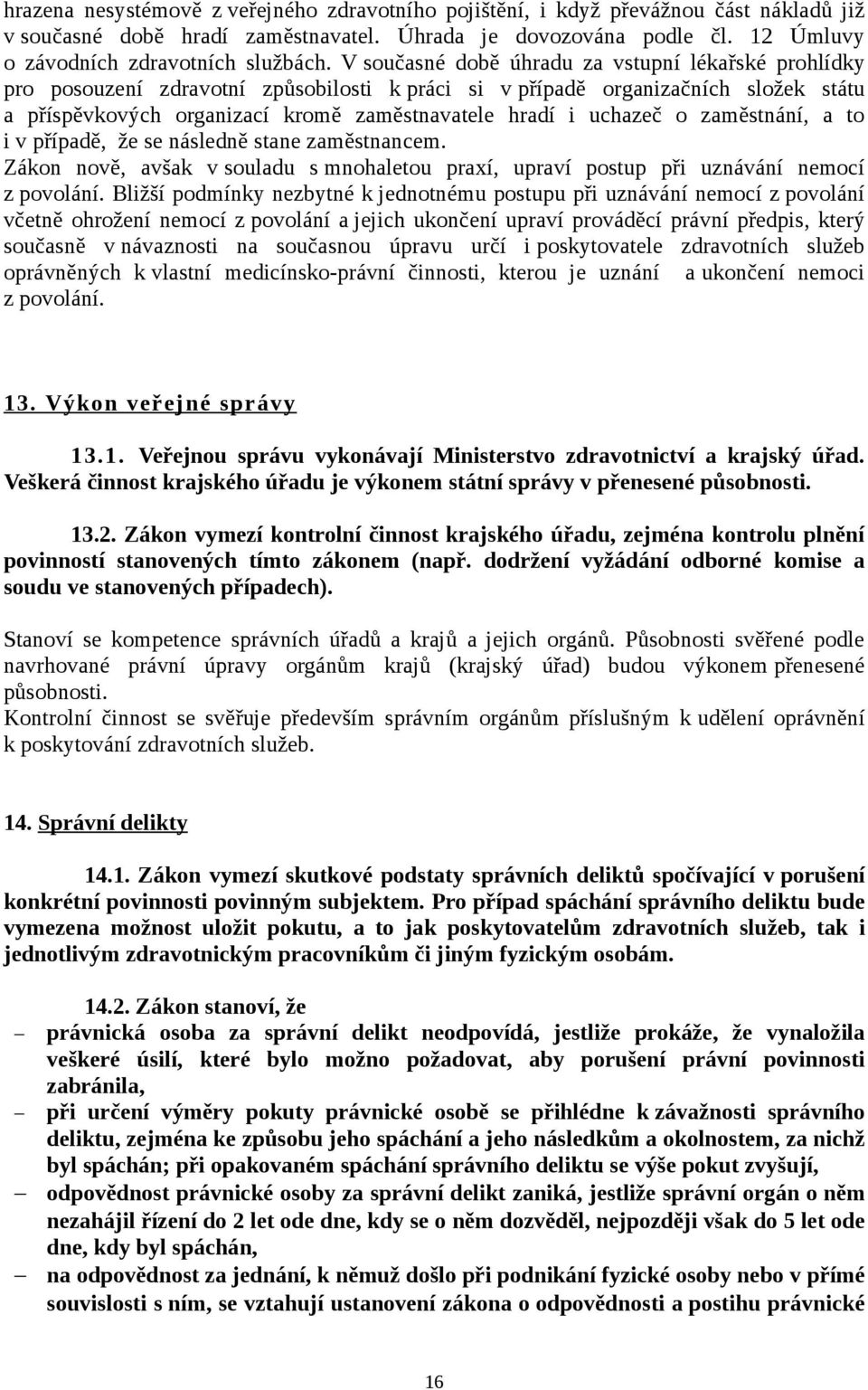 uchazeč o zaměstnání, a to i v případě, že se následně stane zaměstnancem. Zákon nově, avšak v souladu s mnohaletou praxí, upraví postup při uznávání nemocí z povolání.