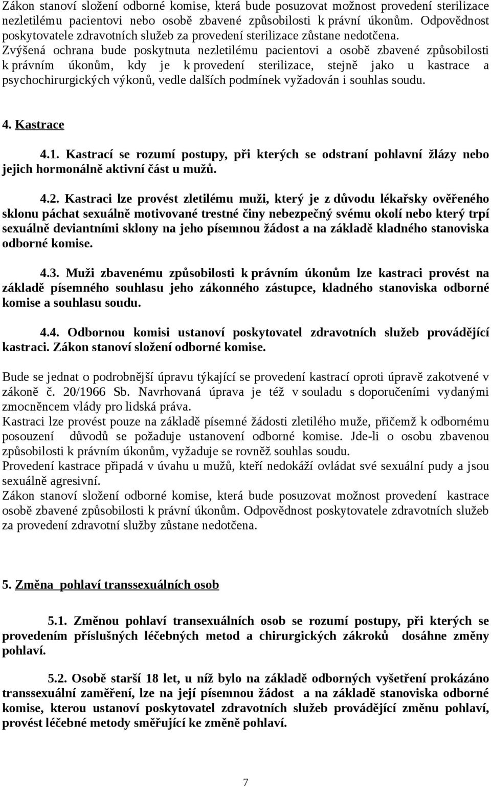 Zvýšená ochrana bude poskytnuta nezletilému pacientovi a osobě zbavené způsobilosti k právním úkonům, kdy je k provedení sterilizace, stejně jako u kastrace a psychochirurgických výkonů, vedle