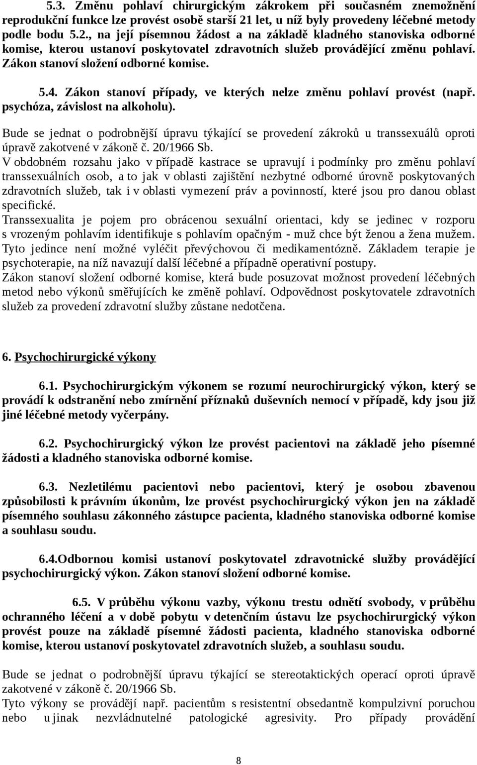 , na její písemnou žádost a na základě kladného stanoviska odborné komise, kterou ustanoví poskytovatel zdravotních služeb provádějící změnu pohlaví. Zákon stanoví složení odborné komise. 5.4.