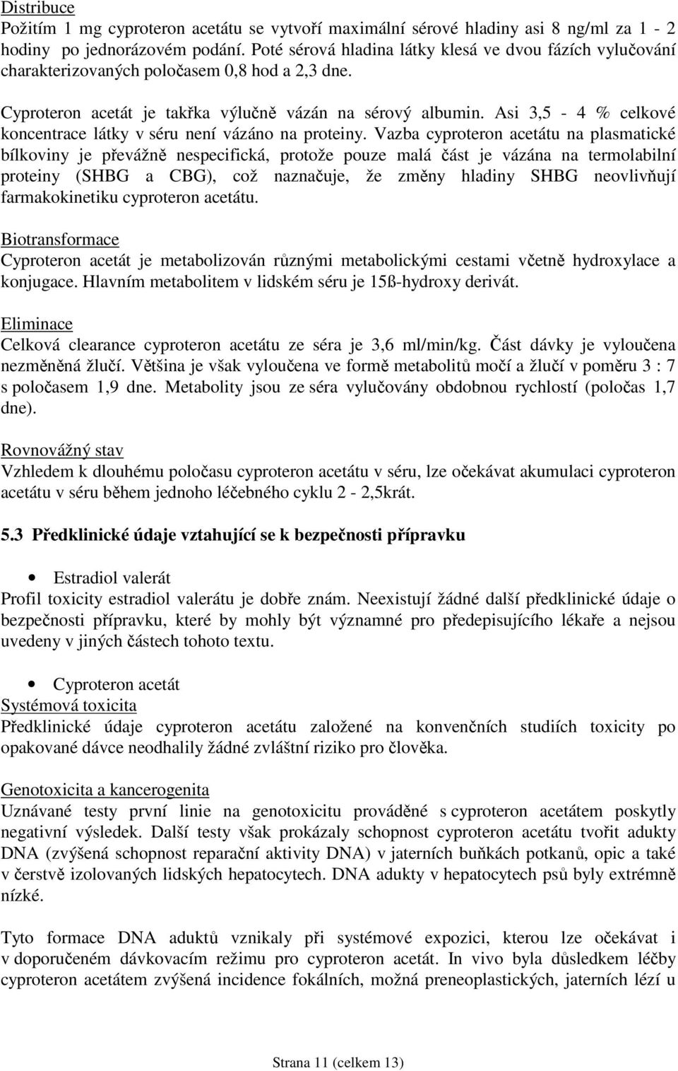 Asi 3,5-4 % celkové koncentrace látky v séru není vázáno na proteiny.