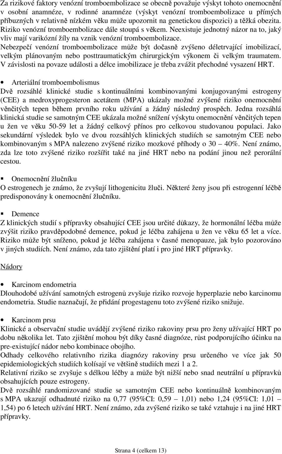 Neexistuje jednotný názor na to, jaký vliv mají varikózní žíly na vznik venózní tromboembolizace.