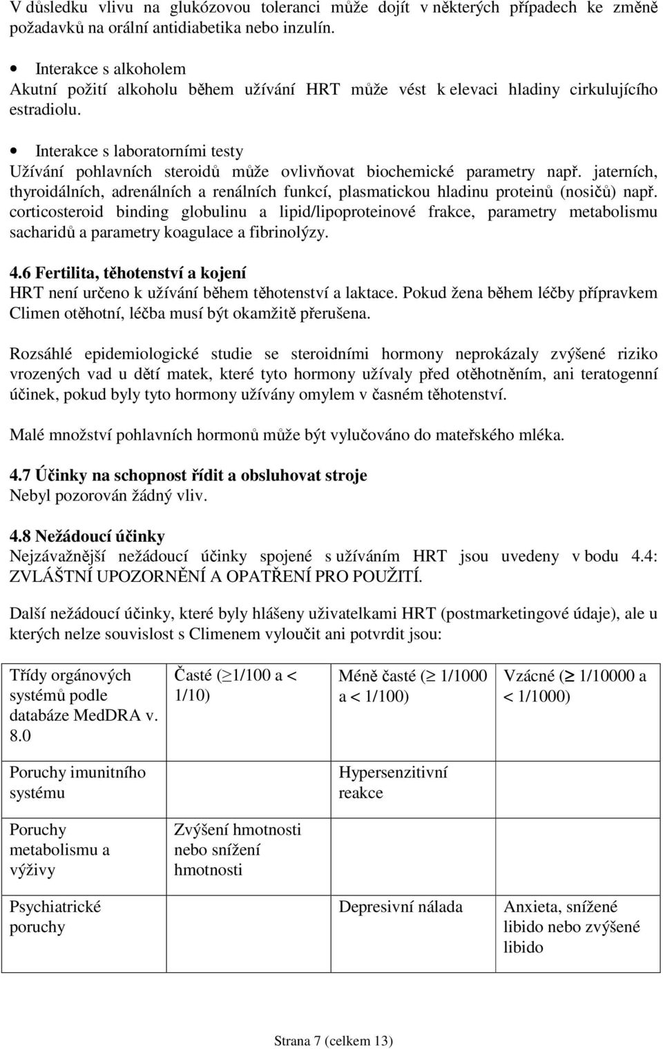 Interakce s laboratorními testy Užívání pohlavních steroidů může ovlivňovat biochemické parametry např.
