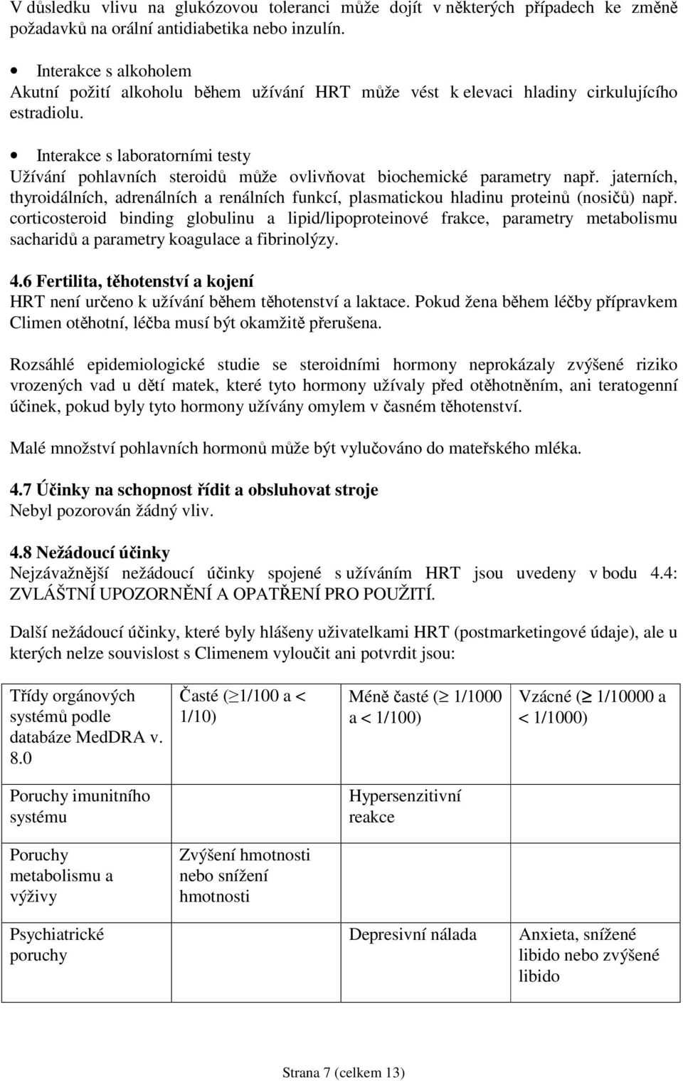 Interakce s laboratorními testy Užívání pohlavních steroidů může ovlivňovat biochemické parametry např.