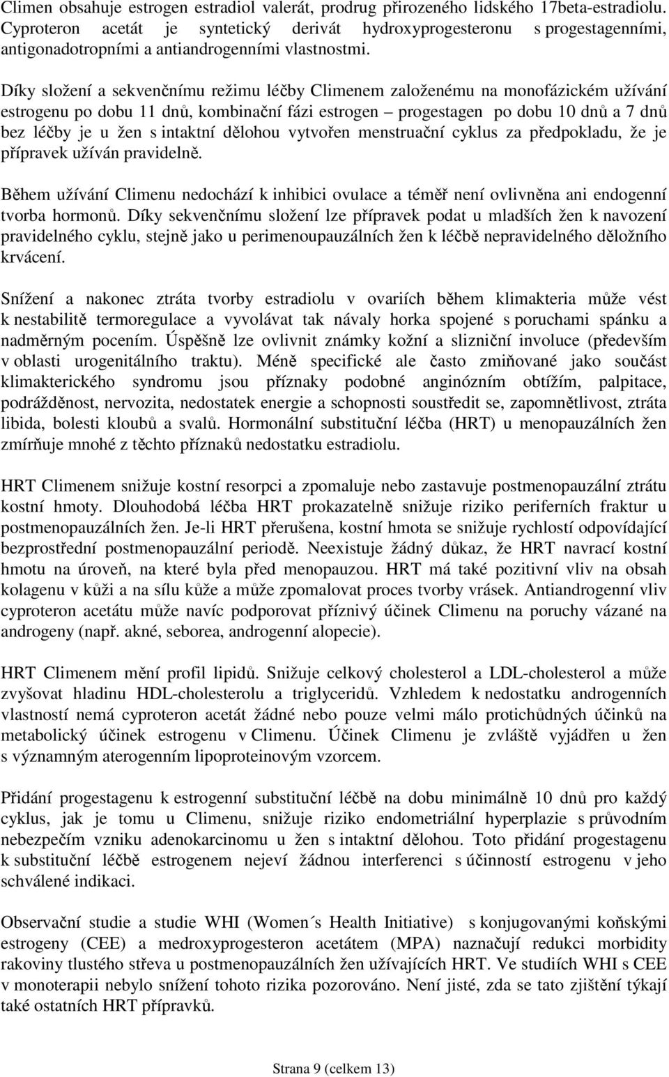 Díky složení a sekvenčnímu režimu léčby Climenem založenému na monofázickém užívání estrogenu po dobu 11 dnů, kombinační fázi estrogen progestagen po dobu 10 dnů a 7 dnů bez léčby je u žen s intaktní