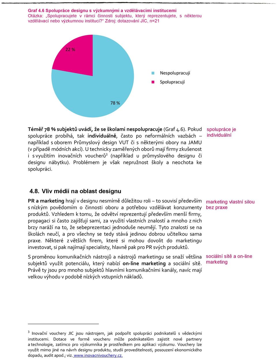 Pokud spolupráce probíhá, tak individuálně, často po neformálních vazbách například s oborem Průmyslový design VUT či s některými obory na JAMU (v případě módních akcí).