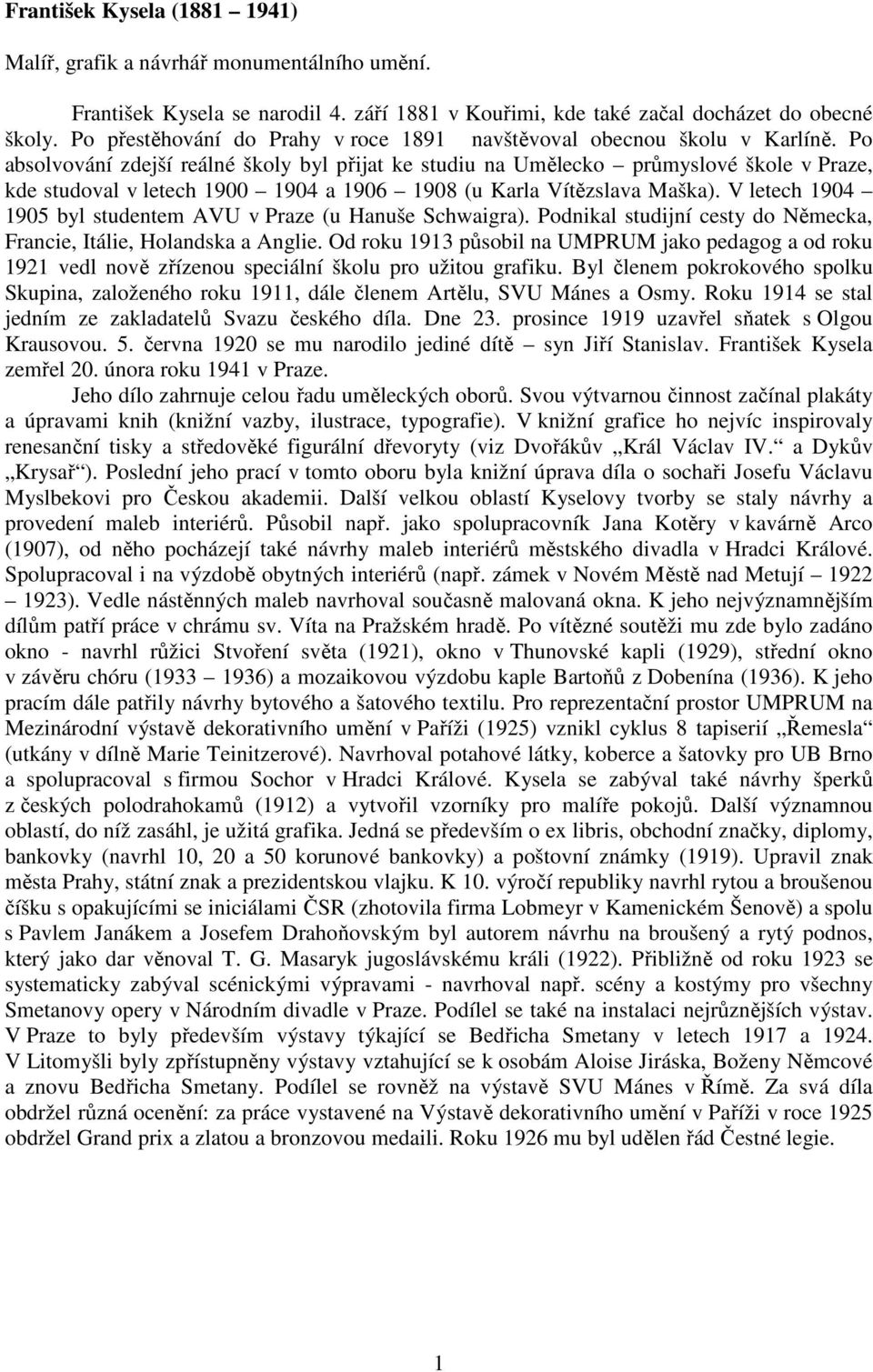 Po absolvování zdejší reálné školy byl přijat ke studiu na Umělecko průmyslové škole v Praze, kde studoval v letech 1900 1904 a 1906 1908 (u Karla Vítězslava Maška).