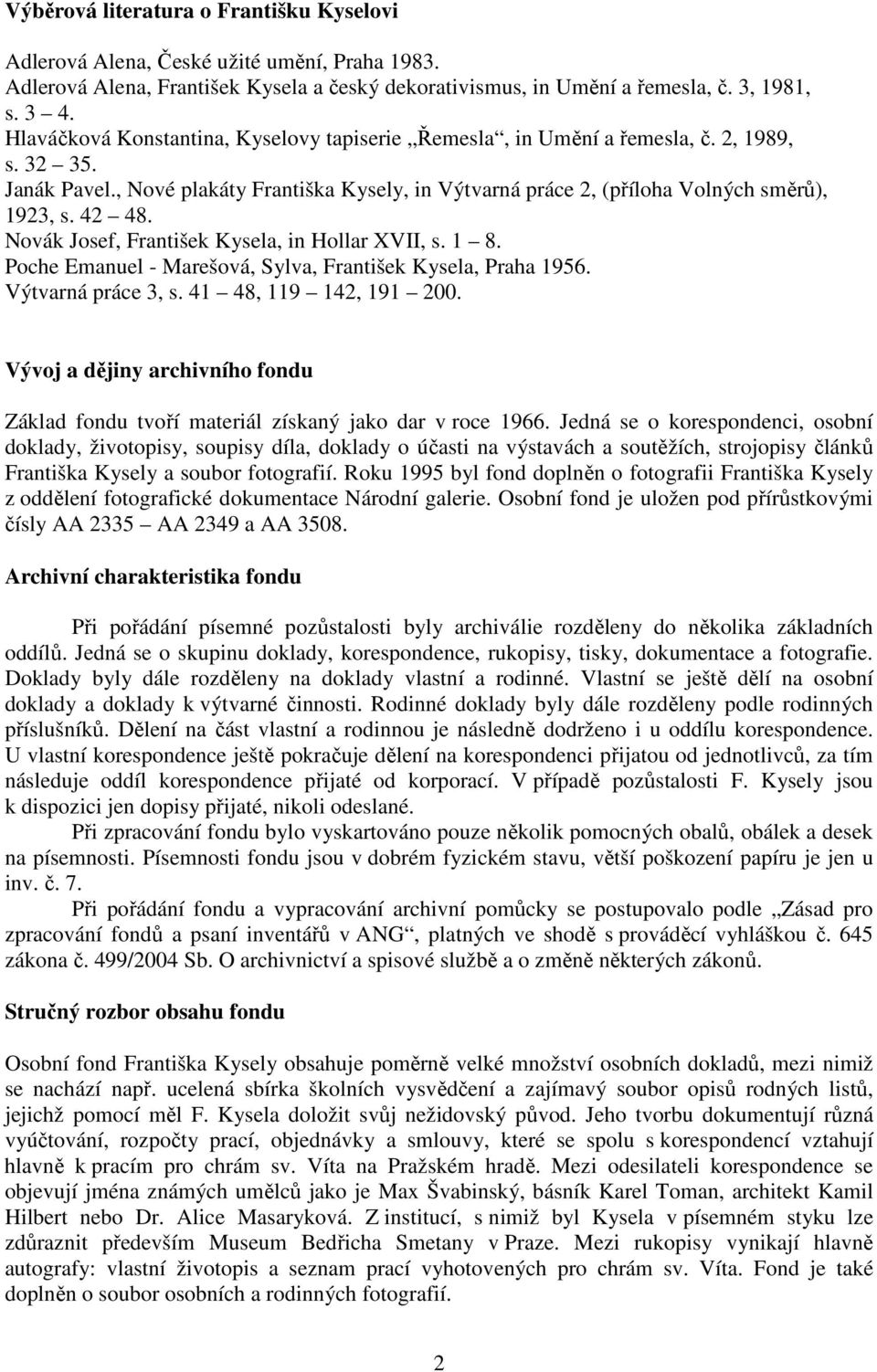 Novák Josef, František Kysela, in Hollar XVII, s. 1 8. Poche Emanuel - Marešová, Sylva, František Kysela, Praha 1956. Výtvarná práce 3, s. 41 48, 119 142, 191 200.