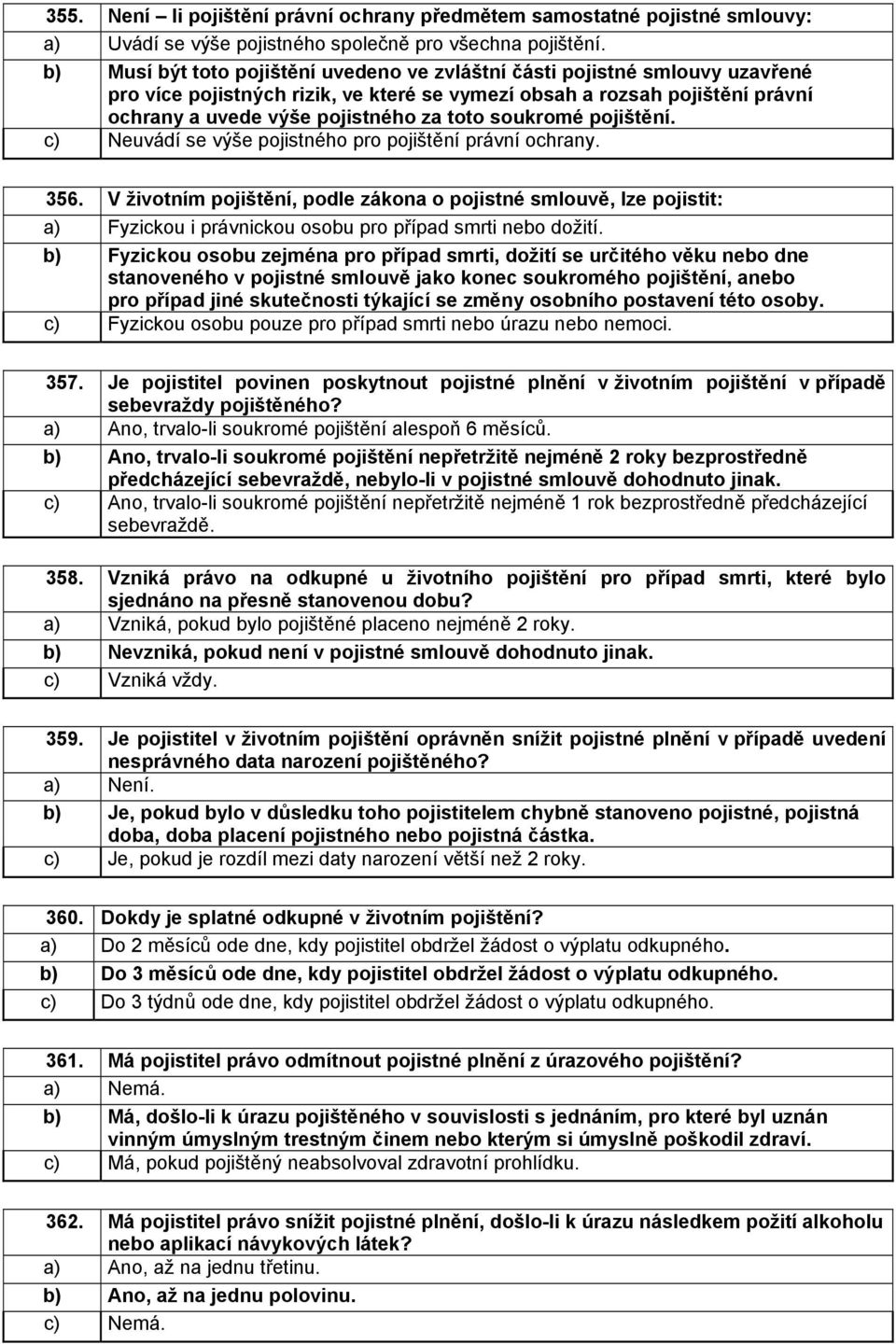 soukromé pojištění. c) Neuvádí se výše pojistného pro pojištění právní ochrany. 356.