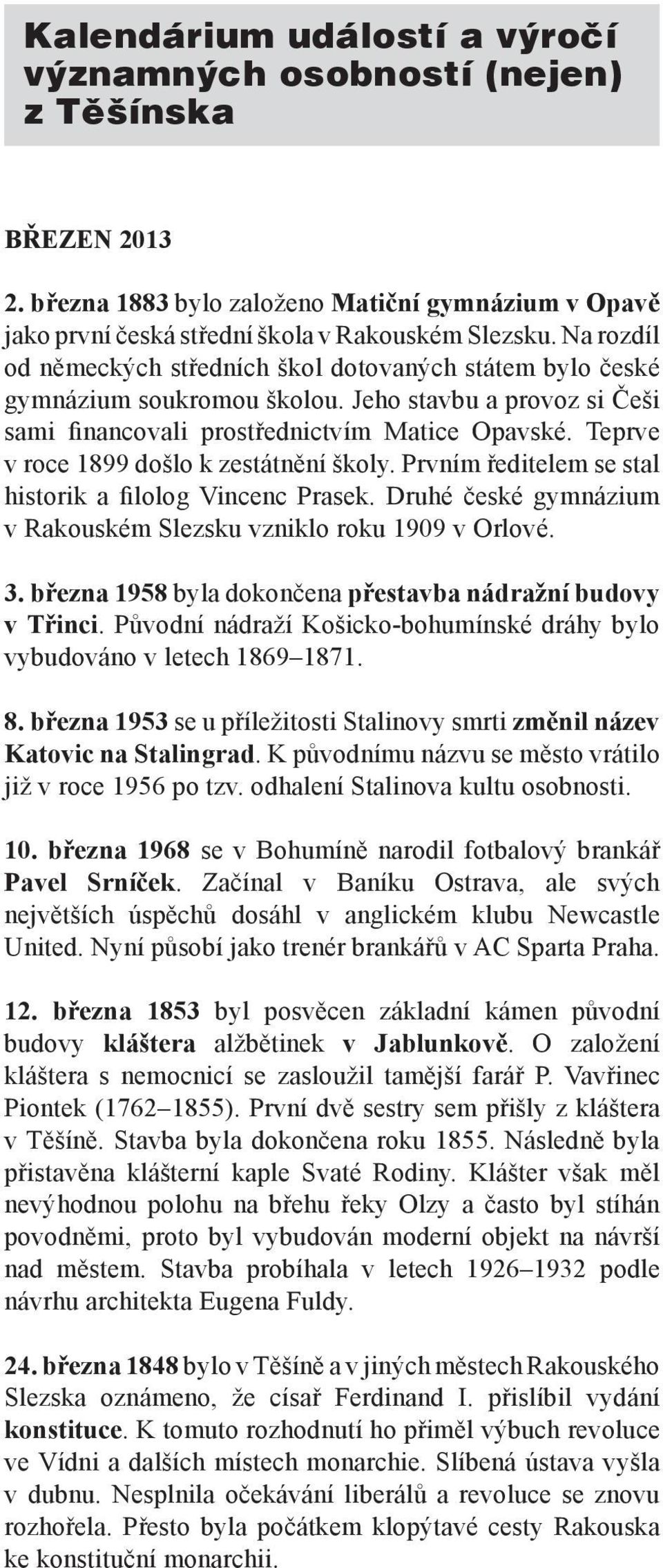 Teprve v roce 1899 došlo k zestátnění školy. Prvním ředitelem se stal historik a filolog Vincenc Prasek. Druhé české gymnázium v Rakouském Slezsku vzniklo roku 1909 v Orlové. 3.