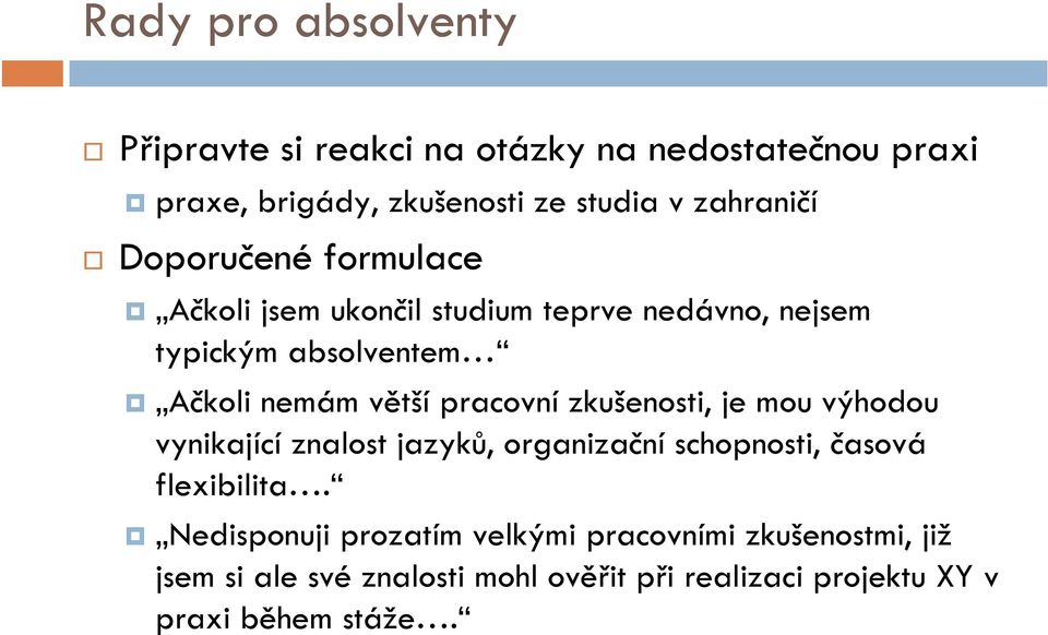 větší pracovní zkušenosti, je mou výhodou vynikající znalost jazyků, organizační schopnosti, časová flexibilita.