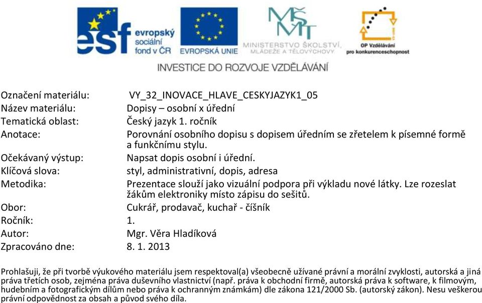 Klíčová slova: styl, administrativní, dopis, adresa Metodika: Prezentace slouží jako vizuální podpora při výkladu nové látky. Lze rozeslat žákům elektroniky místo zápisu do sešitů.