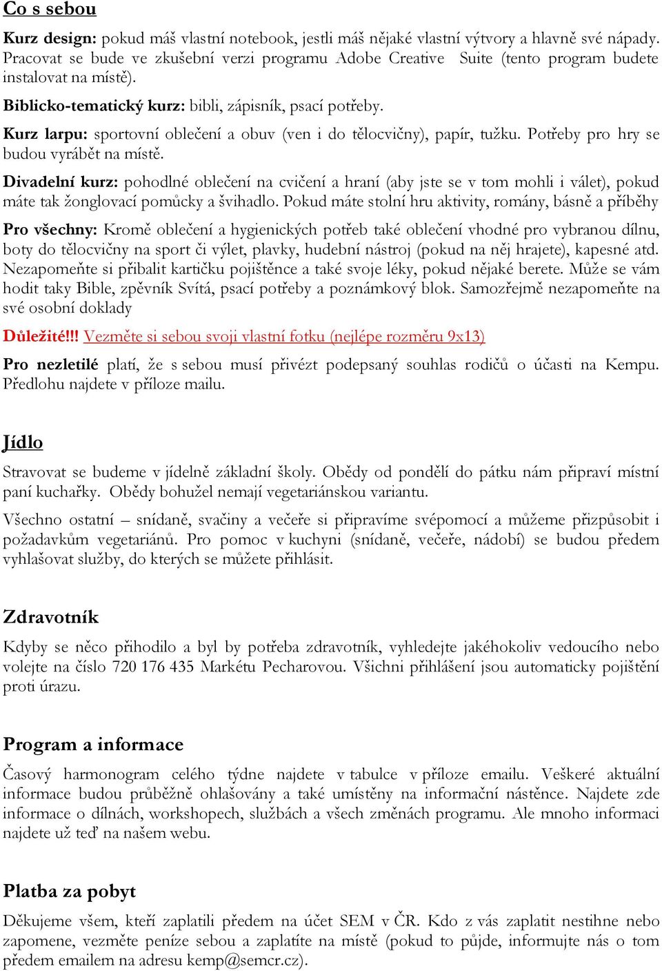 Kurz larpu: sportovní oblečení a obuv (ven i do tělocvičny), papír, tužku. Potřeby pro hry se budou vyrábět na místě.