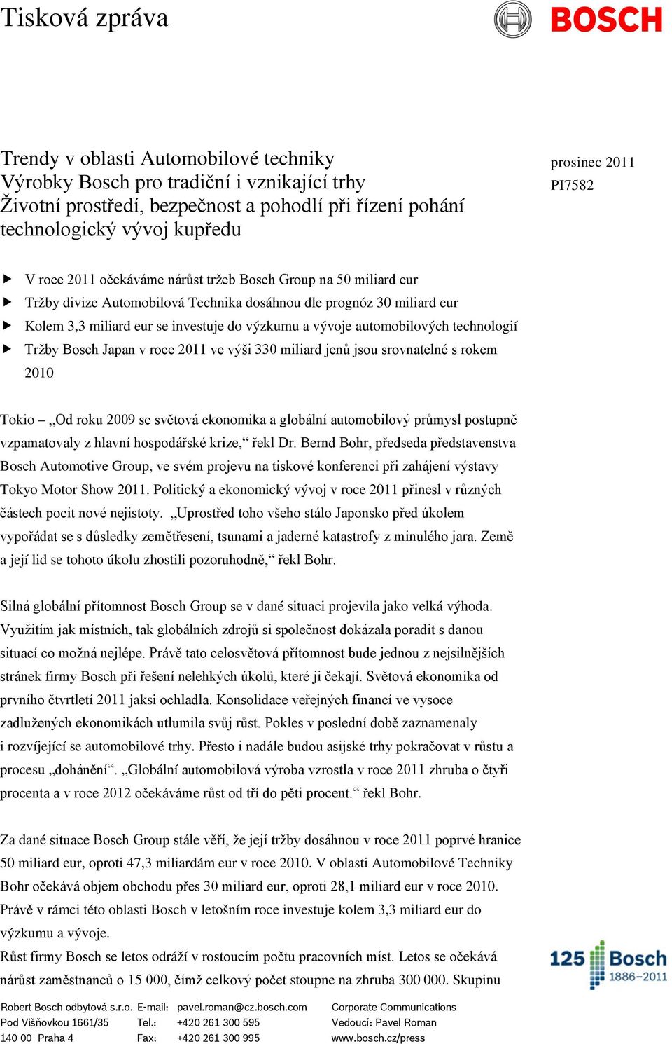 automobilových technologií Tržby Bosch Japan v roce 2011 ve výši 330 miliard jenů jsou srovnatelné s rokem 2010 Tokio Od roku 2009 se světová ekonomika a globální automobilový průmysl postupně