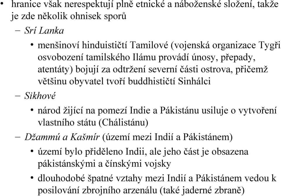 národ žijící na pomezí Indie a Pákistánu usiluje o vytvoření vlastního státu (Chálistánu) Džammú a Kašmír (území mezi Indií a Pákistánem) území bylo přiděleno Indii,