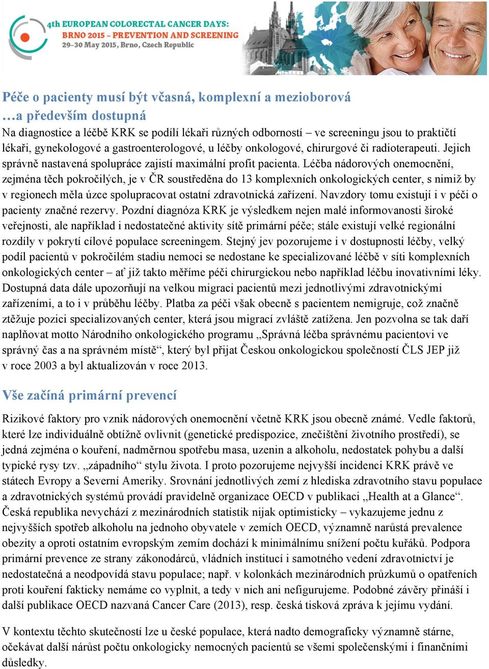 Léčba nádorových onemocnění, zejména těch pokročilých, je v ČR soustředěna do 13 komplexních onkologických center, s nimiž by v regionech měla úzce spolupracovat ostatní zdravotnická zařízení.