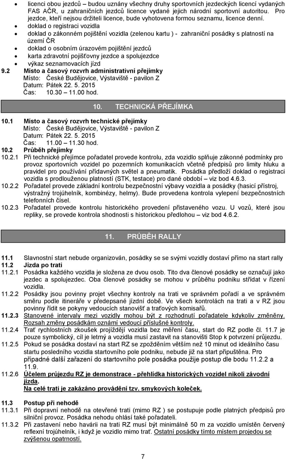 doklad o registraci vozidla doklad o zákonném pojištění vozidla (zelenou kartu ) - zahraniční posádky s platností na území ČR doklad o osobním úrazovém pojištění jezdců karta zdravotní pojišťovny