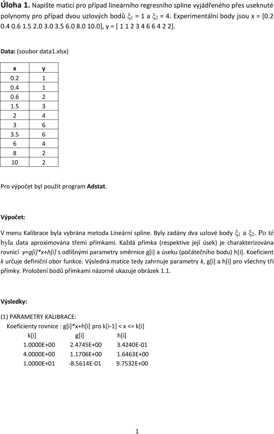 Výpočet: V menu Kalibrace byla vybrána metoda Lineární spline. Byly zadány dva uzlové body ξ 1 a ξ 2. Po té byla data aproximována třemi přímkami.