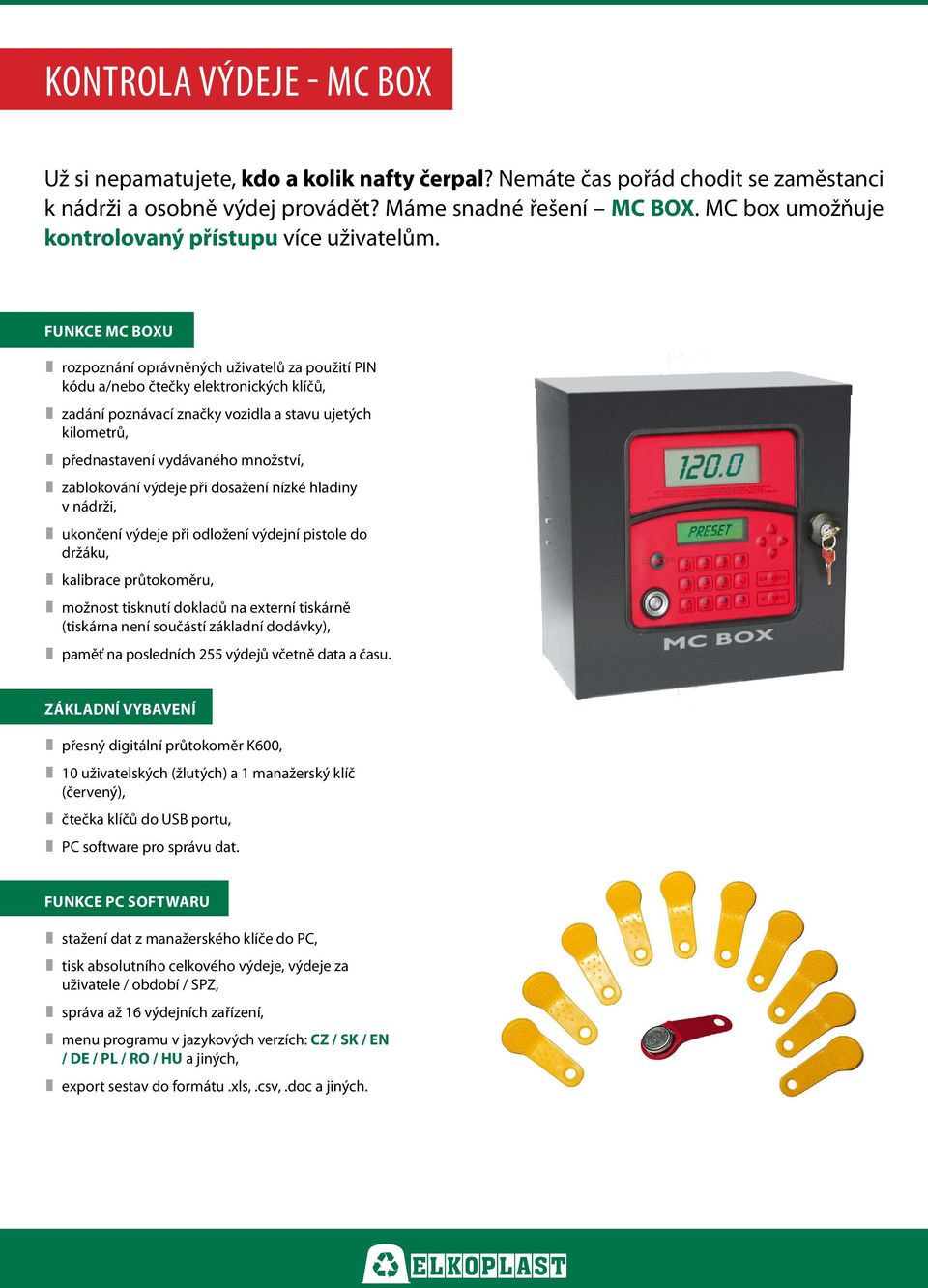 Funkce MC boxu rozpoznání oprávněných uživatelů za použití PIN kódu a/nebo čtečky elektronických klíčů, zadání poznávací značky vozidla a stavu ujetých kilometrů, přednastavení vydávaného množství,