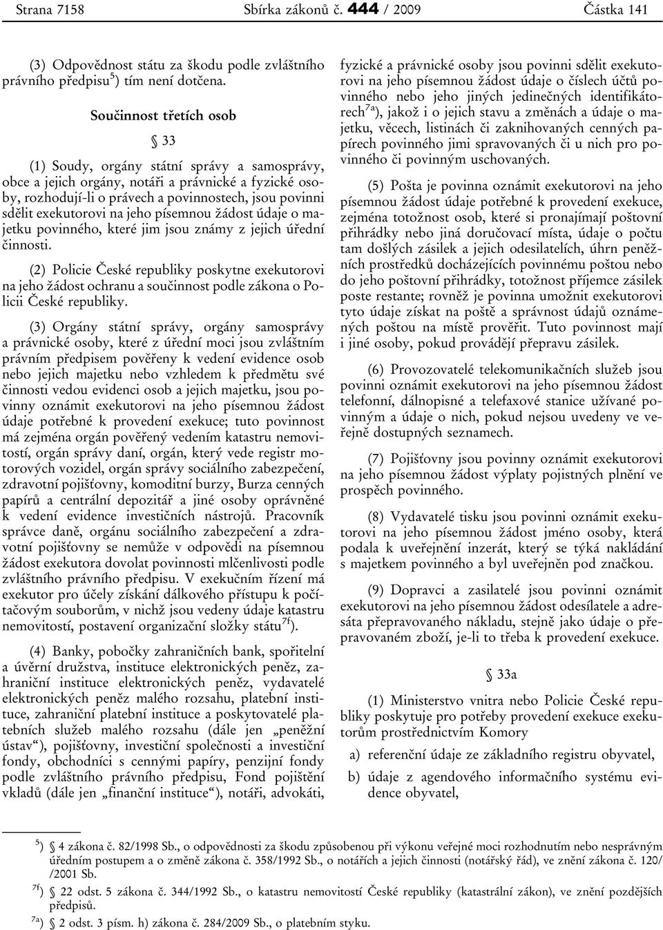 exekutorovi na jeho písemnou žádost údaje o majetku povinného, které jim jsou známy z jejich úřední činnosti.
