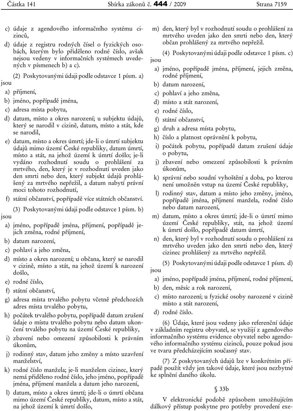 systémech uvedených v písmenech b) a c). (2) Poskytovanými údaji podle odstavce 1 písm.
