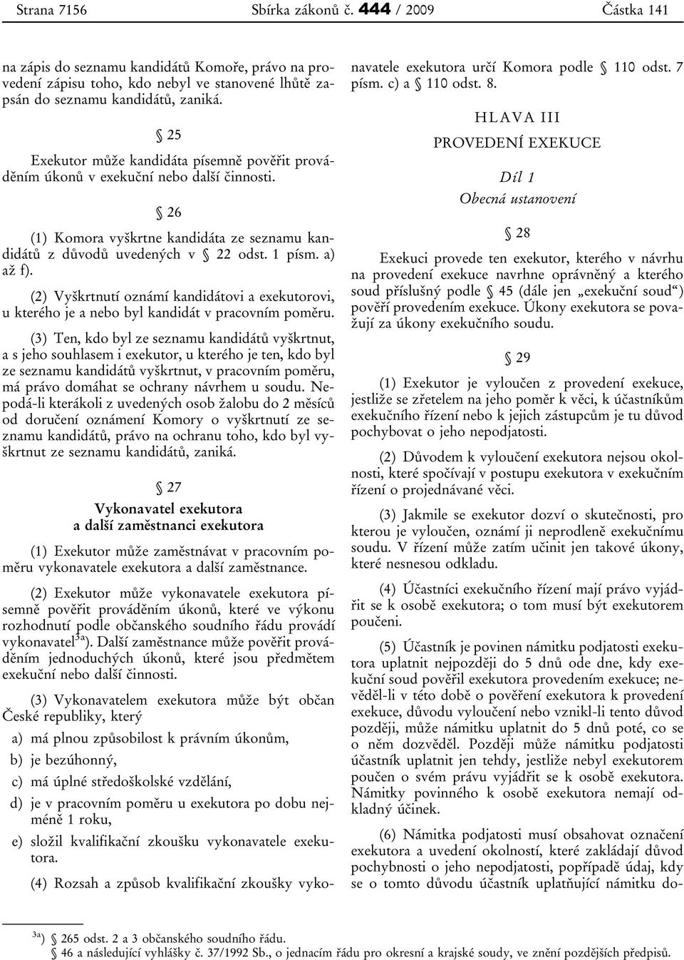 (2) Vyškrtnutí oznámí kandidátovi a exekutorovi, u kterého je a nebo byl kandidát v pracovním poměru.