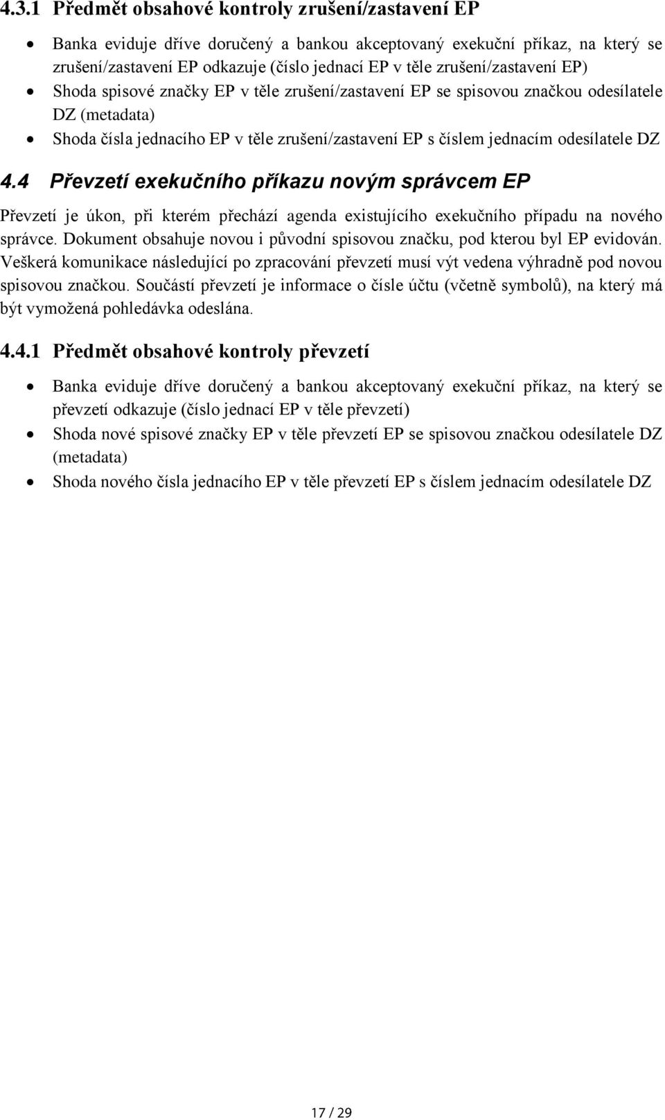 odesílatele DZ 4.4 Převzetí exekučního příkazu novým správcem EP Převzetí je úkon, při kterém přechází agenda existujícího exekučního případu na nového správce.