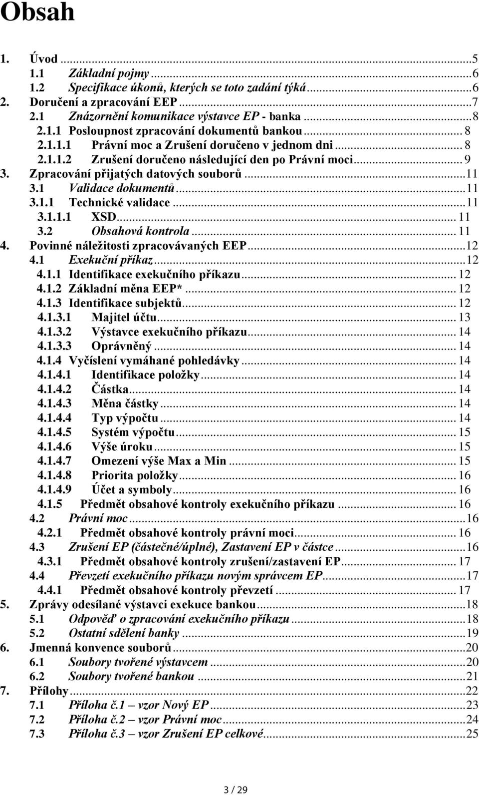 .. 11 3.1.1.1 XSD... 11 3.2 Obsahová kontrola... 11 4. Povinné náležitosti zpracovávaných EEP... 12 4.1 Exekuční příkaz... 12 4.1.1 Identifikace exekučního příkazu... 12 4.1.2 Základní měna EEP*.