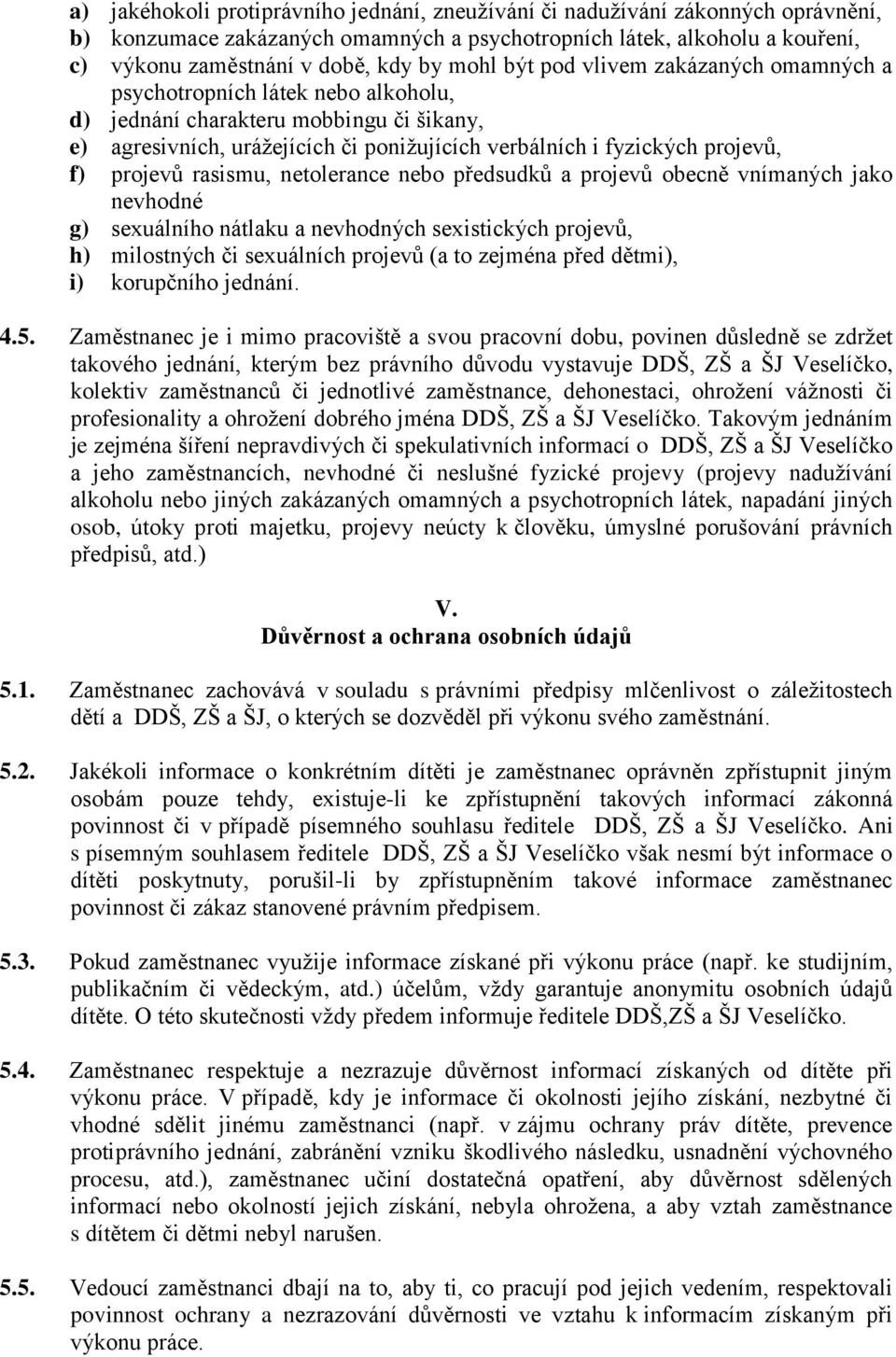 projevů rasismu, netolerance nebo předsudků a projevů obecně vnímaných jako nevhodné g) sexuálního nátlaku a nevhodných sexistických projevů, h) milostných či sexuálních projevů (a to zejména před