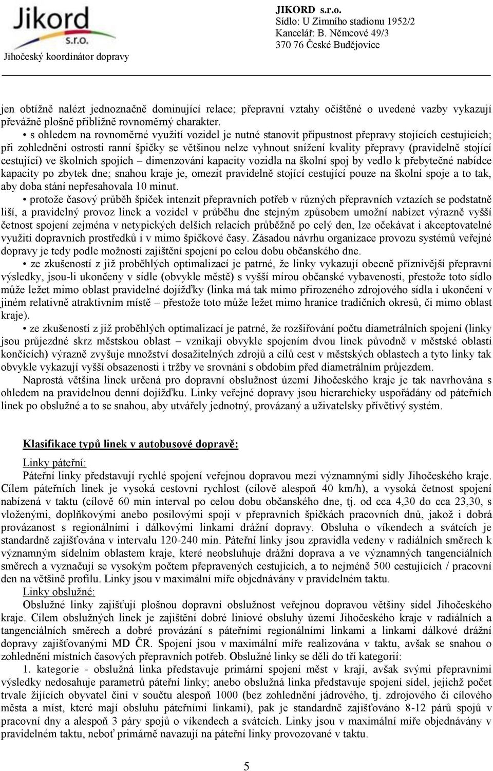 (pravidelně stojící cestující) ve školních spojích dimenzování kapacity vozidla na školní spoj by vedlo k přebytečné nabídce kapacity po zbytek dne; snahou kraje je, omezit pravidelně stojící