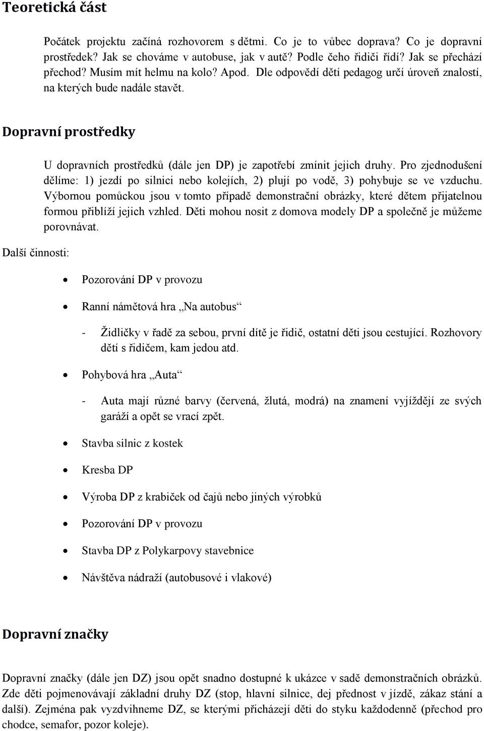Dopravní prostředky Další činnosti: U dopravních prostředků (dále jen DP) je zapotřebí zmínit jejich druhy.