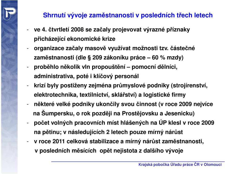 (strojírenství, elektrotechnika, textilnictví, sklářství) a logistické firmy - některé velké podniky ukončily svou činnost (v roce 2009 nejvíce na Šumpersku, o rok později na Prostějovsku a