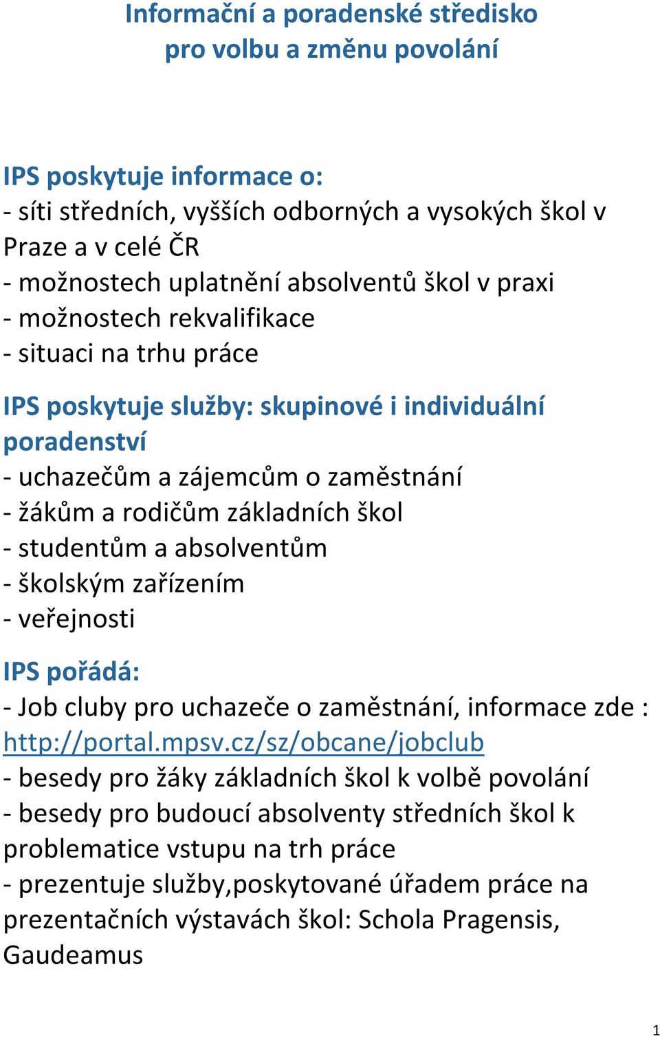 studentům a absolventům - školským zařízením - veřejnosti IPS pořádá: - Job cluby pro uchazeče o zaměstnání, informace zde : http://portal.mpsv.