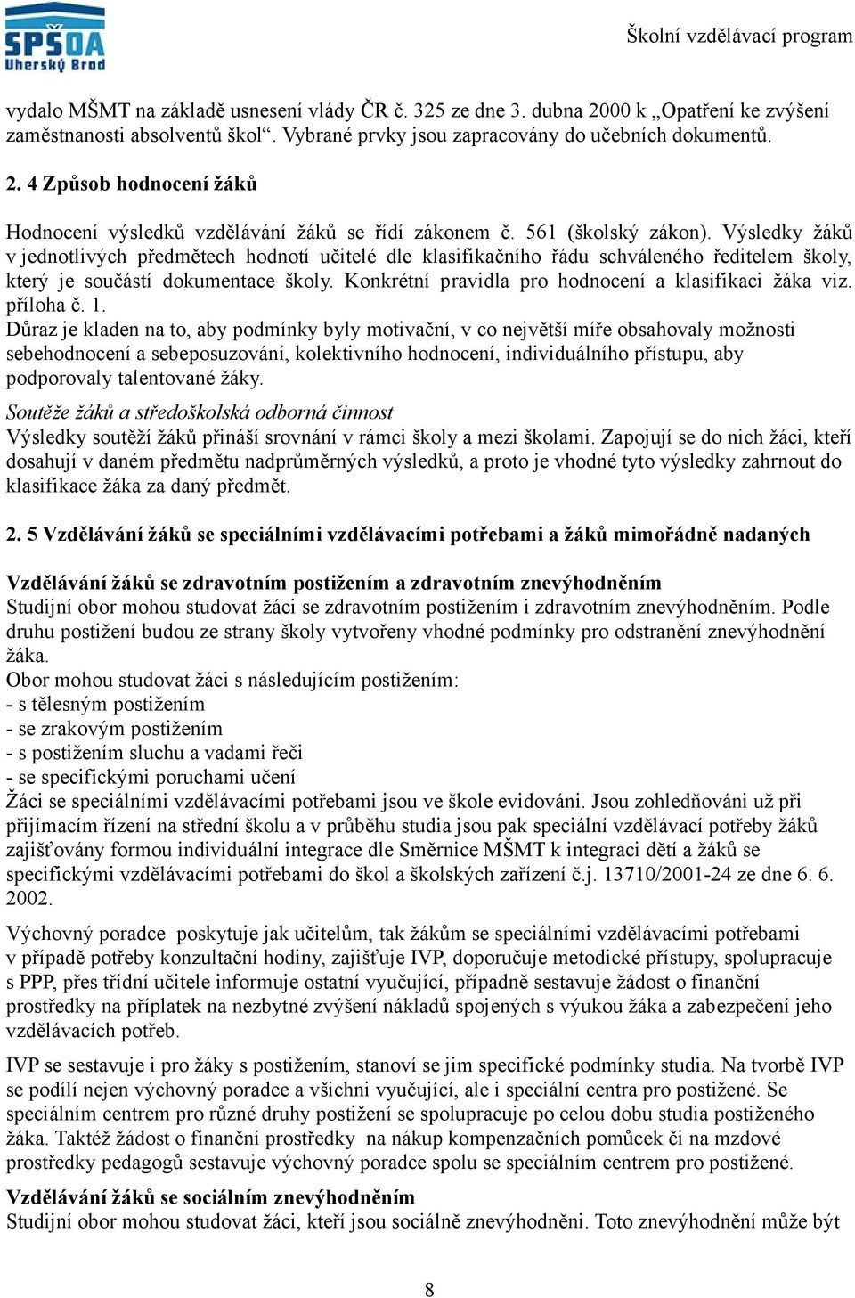 Výsledky žáků v jednotlivých předmětech hodnotí učitelé dle klasifikačního řádu schváleného ředitelem školy, který je součástí dokumentace školy.