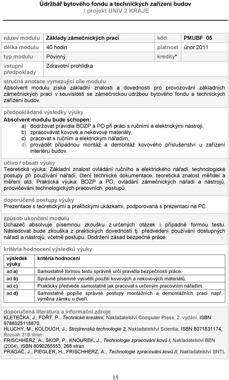 předpokládané výsledky výuky Absolvent modulu bude schopen: a) dodrţovat pravidla BOZP a PO při práci s ručními a elektrickými nástroji, b) zpracovávat kovové a nekovové materiály, c) pracovat s