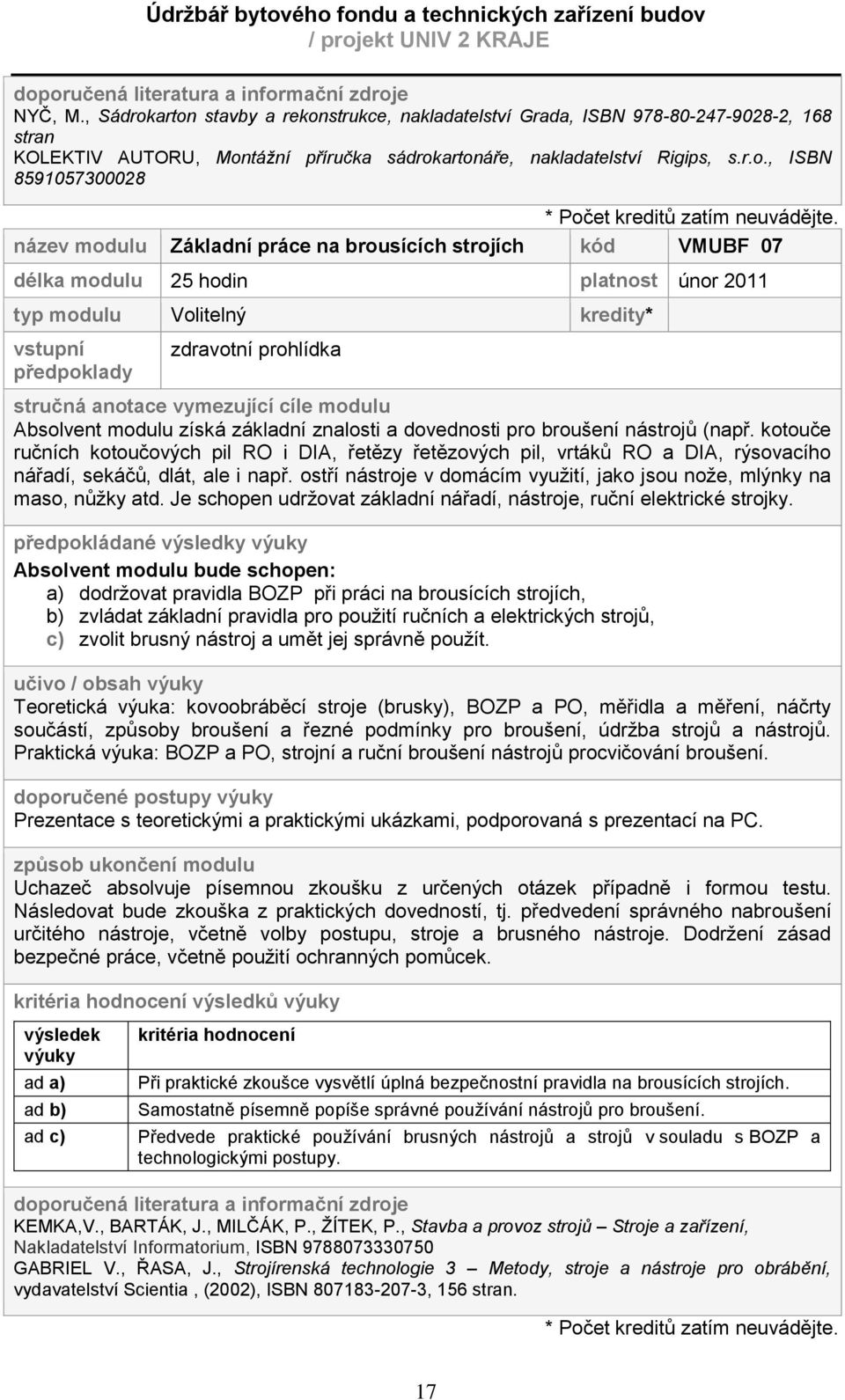 název modulu Základní práce na brousících strojích kód VMUBF 07 délka modulu 25 hodin platnost únor 2011 typ modulu Volitelný kredity* vstupní předpoklady zdravotní prohlídka stručná anotace
